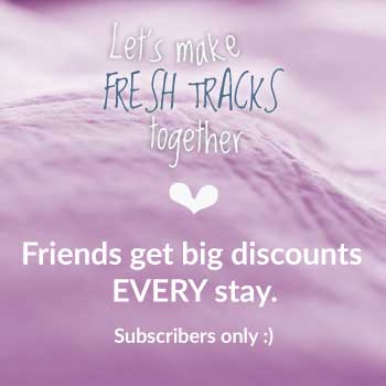 Friends get big discounts EVERY stay. Subscribers only :)